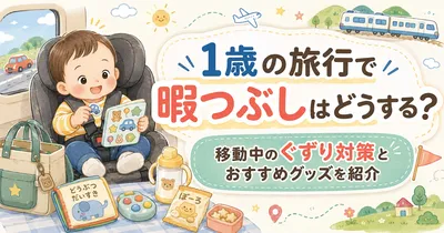 1歳の旅行で暇つぶしはどうする？移動中のぐずり対策とおすすめグッズを紹介